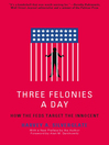 Three Felonies a Day (eBook): How the Feds Target the Innocent